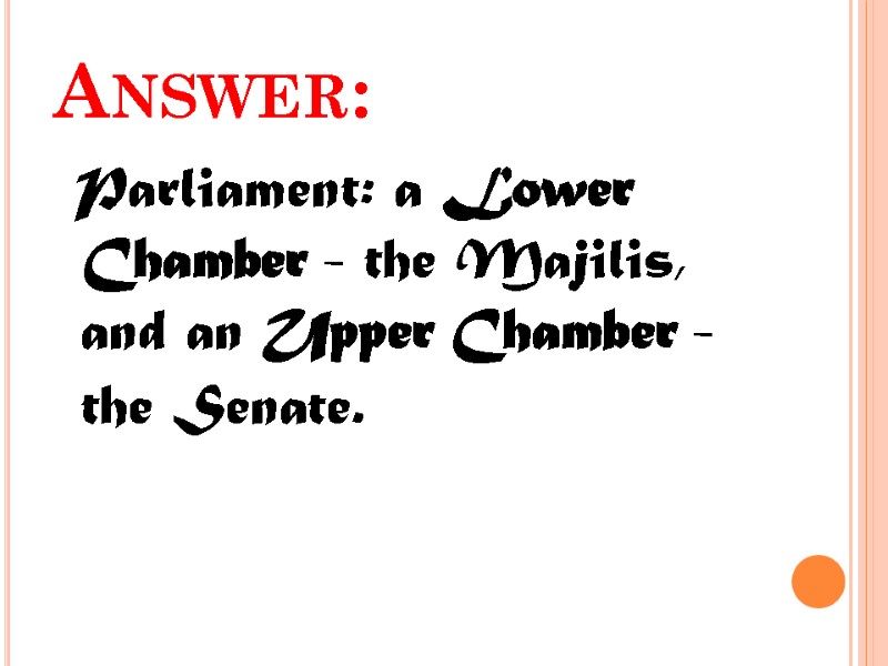 Answer:  Parliament: a Lower Chamber - the Majilis, and an Upper Chamber -